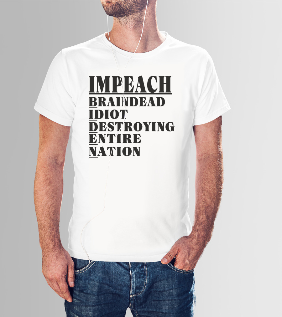 Impeach Braindead Idiot Destroying Entire Nation T-Shirt