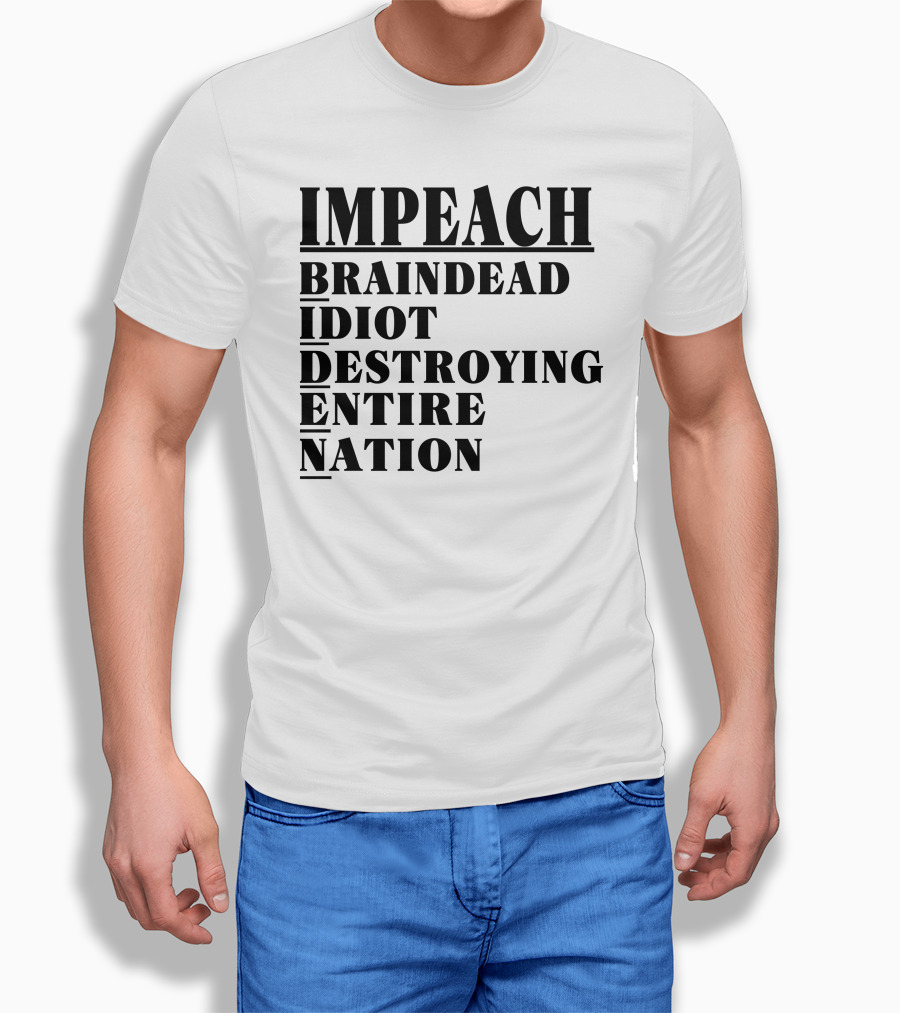 Impeach Braindead Idiot Destroying Entire Nation T-Shirt