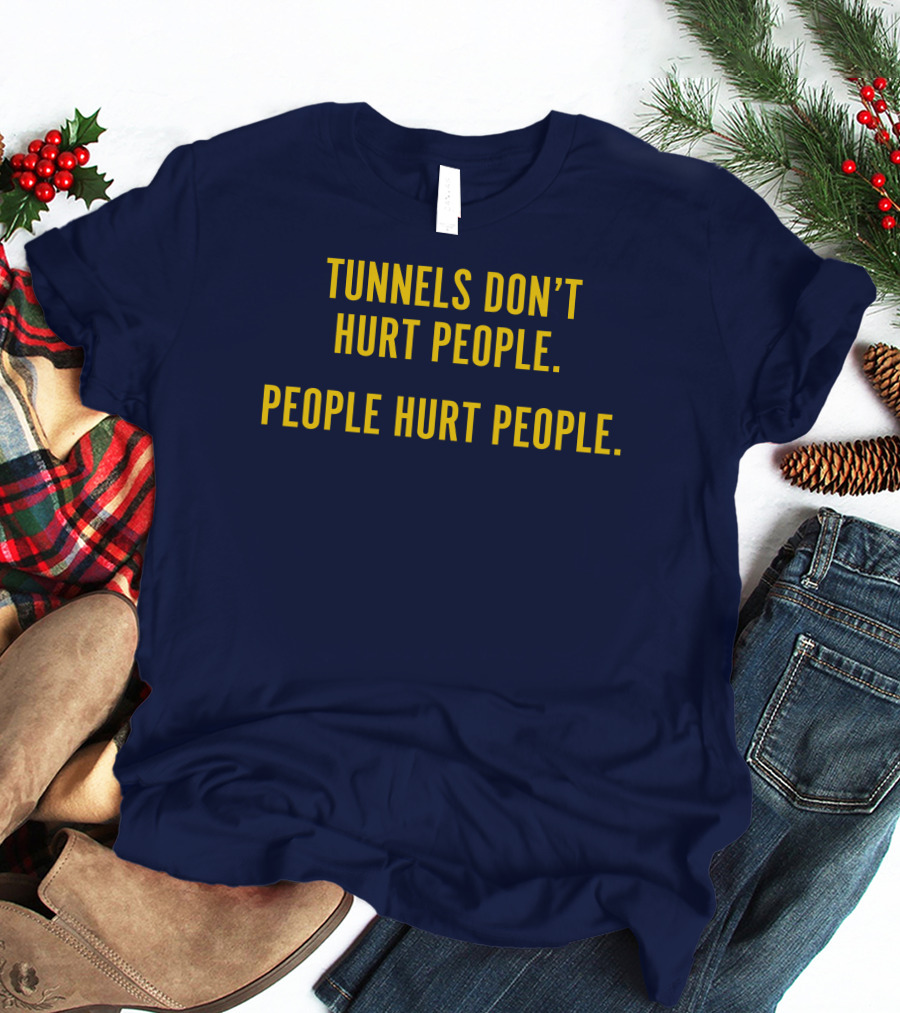 Tunnels Don't Hurt People People Hurt People T-Shirt
