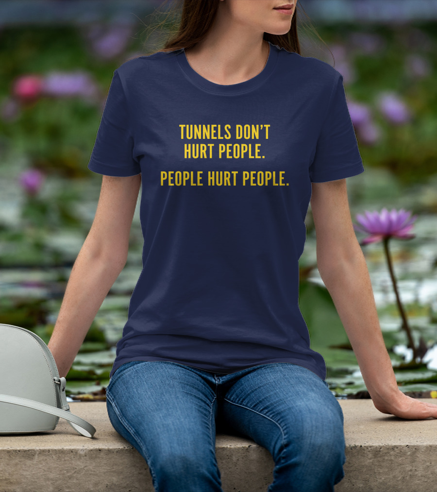 Tunnels Don't Hurt People People Hurt People T-Shirt