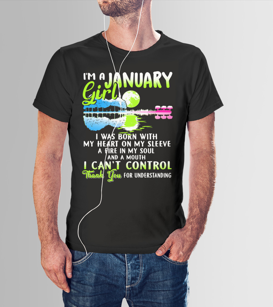 I'm A January Girl Born With My Heart On My Sleeve A Fire In My Soul And A Mouth I Can't Control Thank You For Understanding T-Shirt