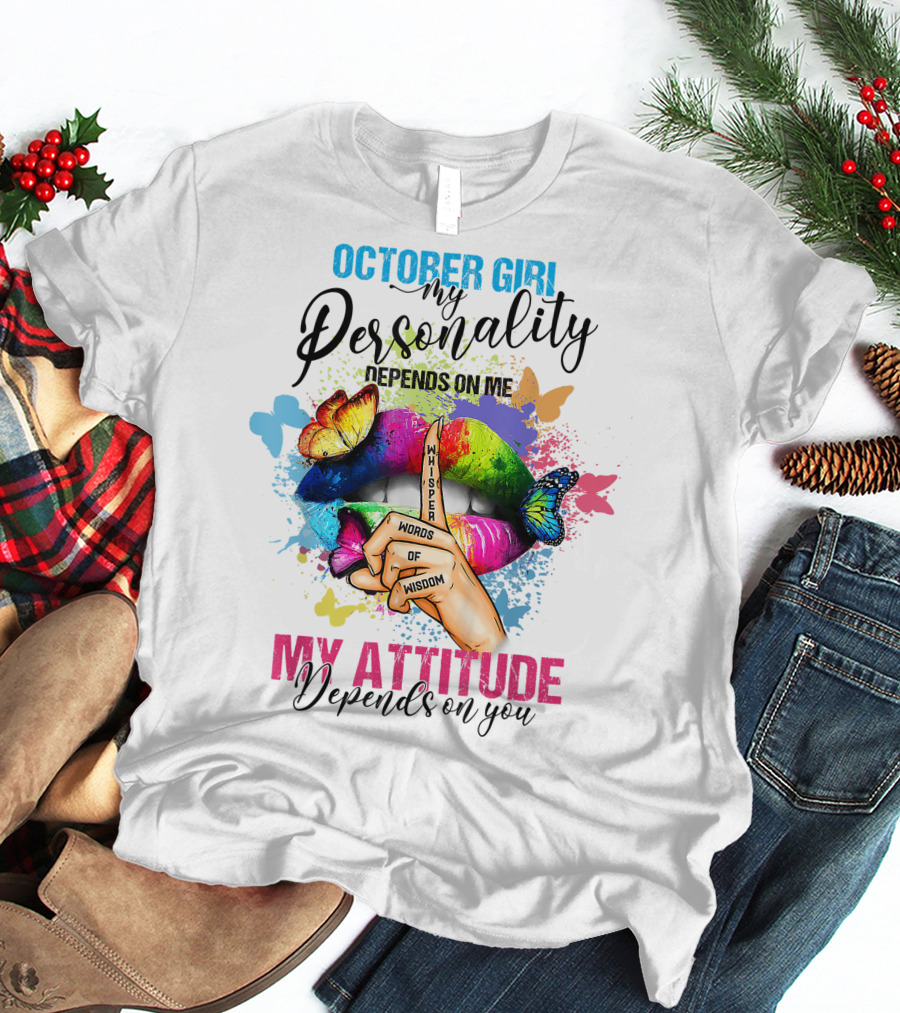 OCTOBER GIRL MY PERSONALITY DEPENDS ON ME MY ATTITUDE DEPENDS ON YOU WHISPER WORDS OF WISDOM T-Shirt