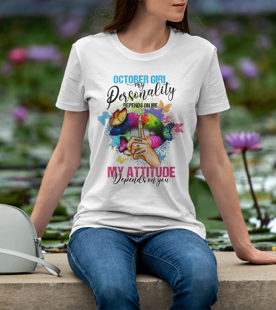 OCTOBER GIRL MY PERSONALITY DEPENDS ON ME MY ATTITUDE DEPENDS ON YOU WHISPER WORDS OF WISDOM T-Shirt