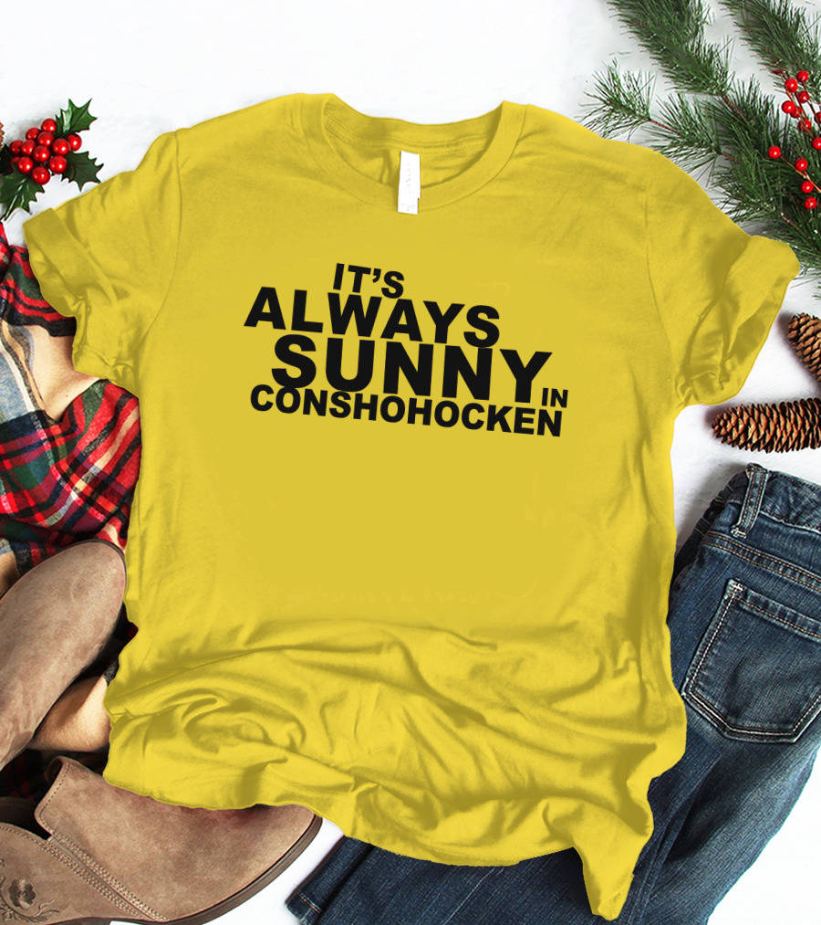 It's Always Sunny In Conshohocken - Parody Of Popular TV Show Title T-Shirt