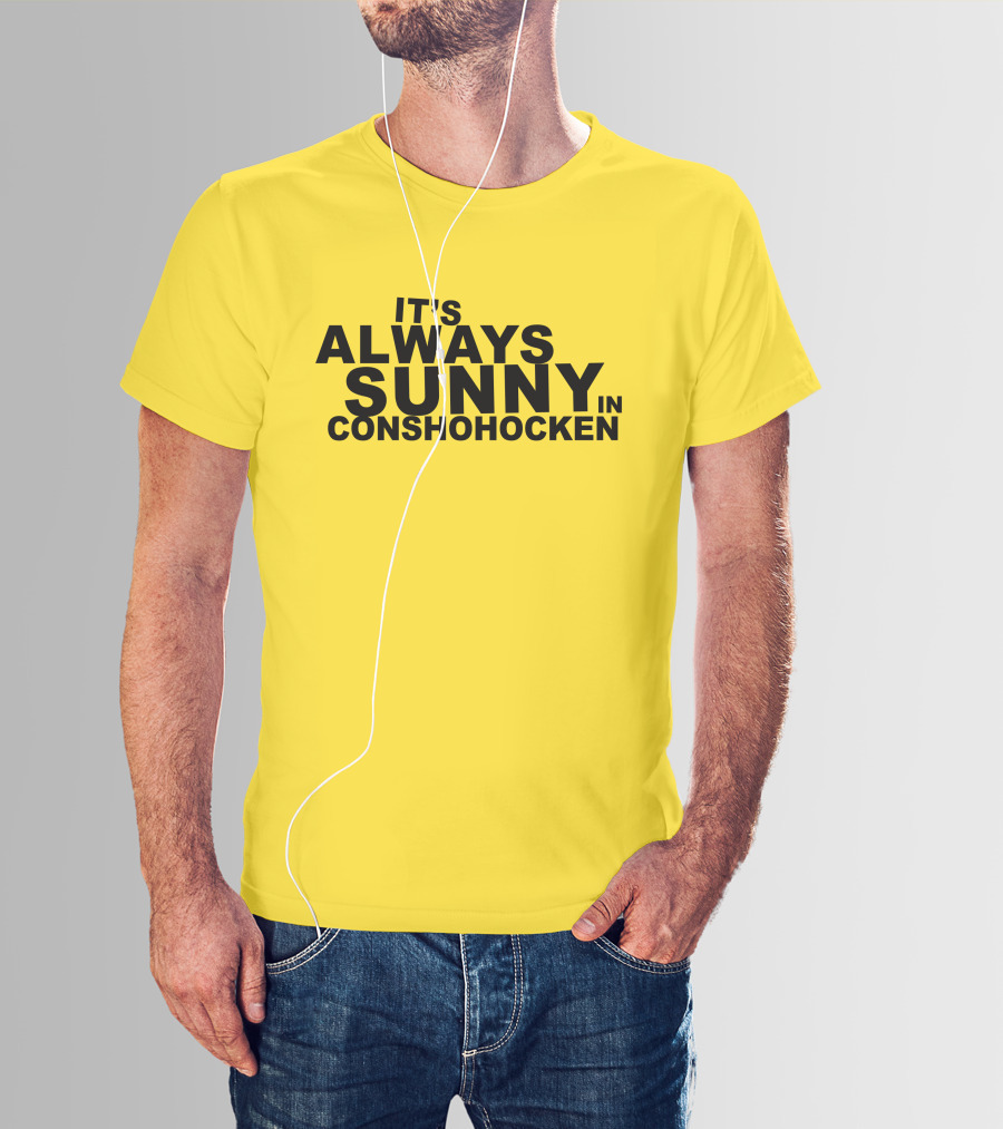 It's Always Sunny In Conshohocken - Parody Of Popular TV Show Title T-Shirt