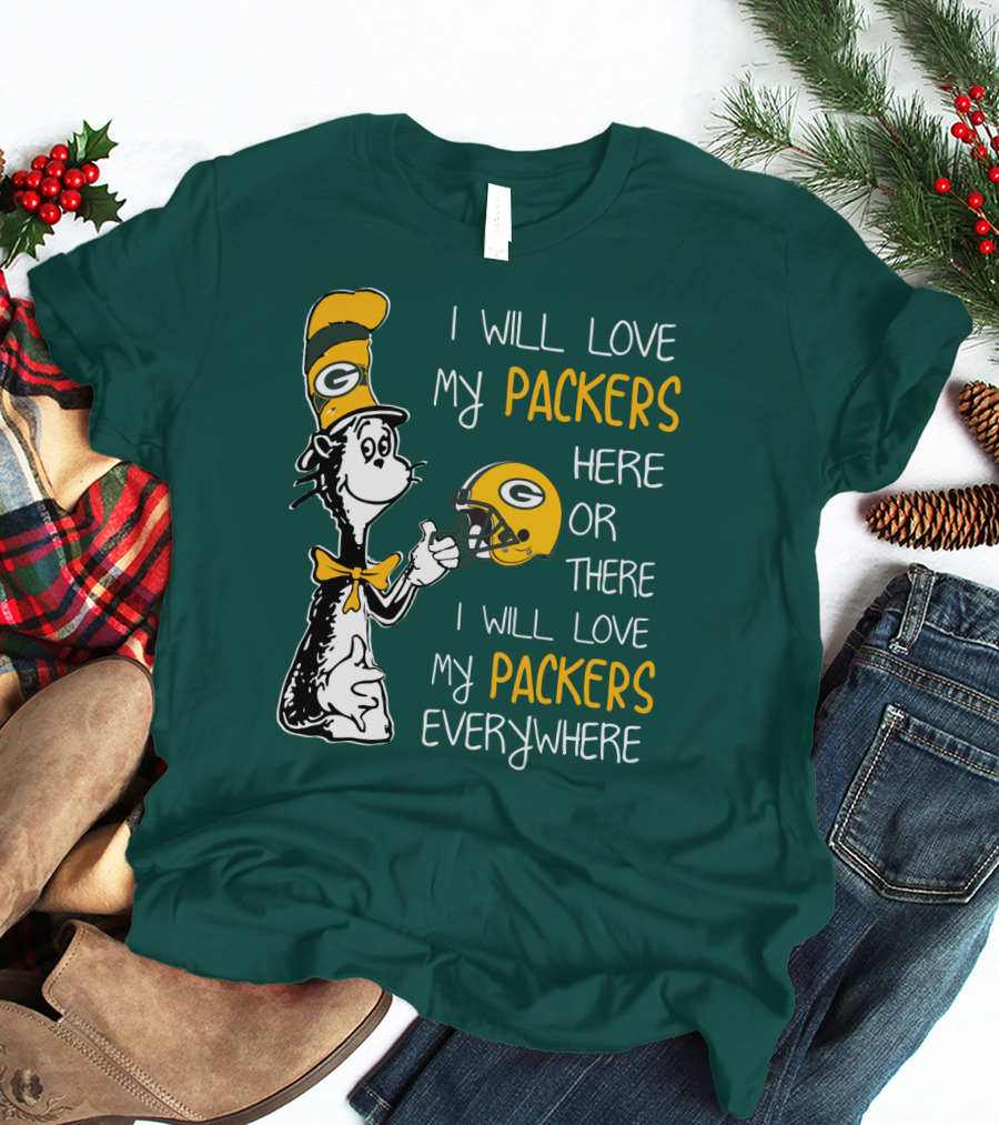 I Will Love My Packers Here Or There I Will Love My Packers Everywhere T-Shirt