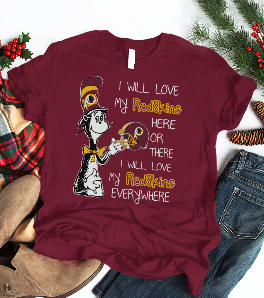 I Will Love My Redskins Here Or There I Will Love My Redskins Everywhere T-Shirt