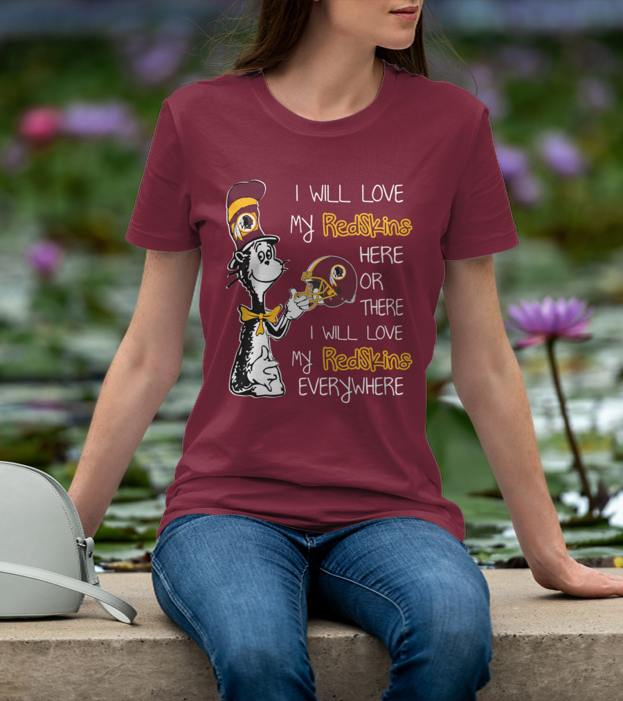 I Will Love My Redskins Here Or There I Will Love My Redskins Everywhere T-Shirt