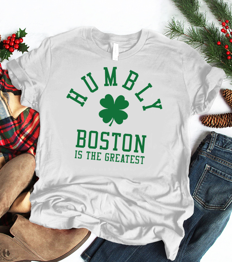 Humbly Boston Is The Greatest T-Shirt