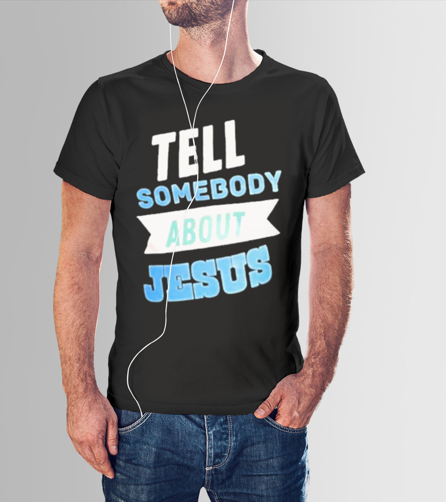 Tell Somebody About Jesus T-Shirt