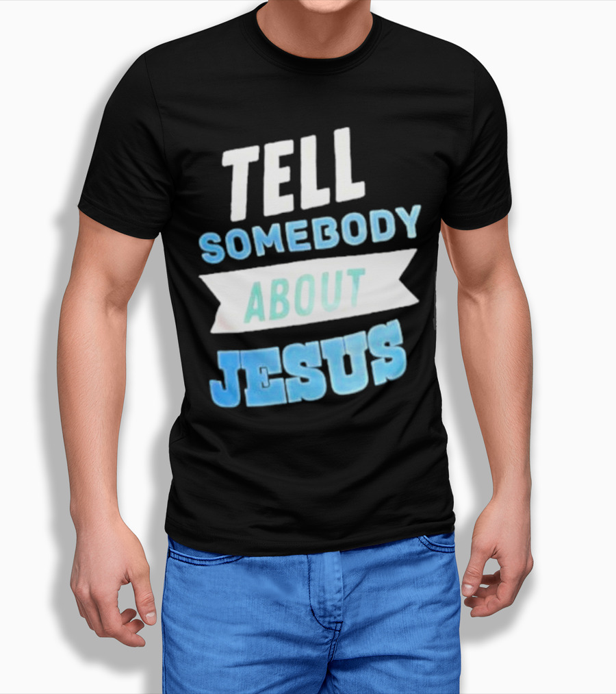 Tell Somebody About Jesus T-Shirt