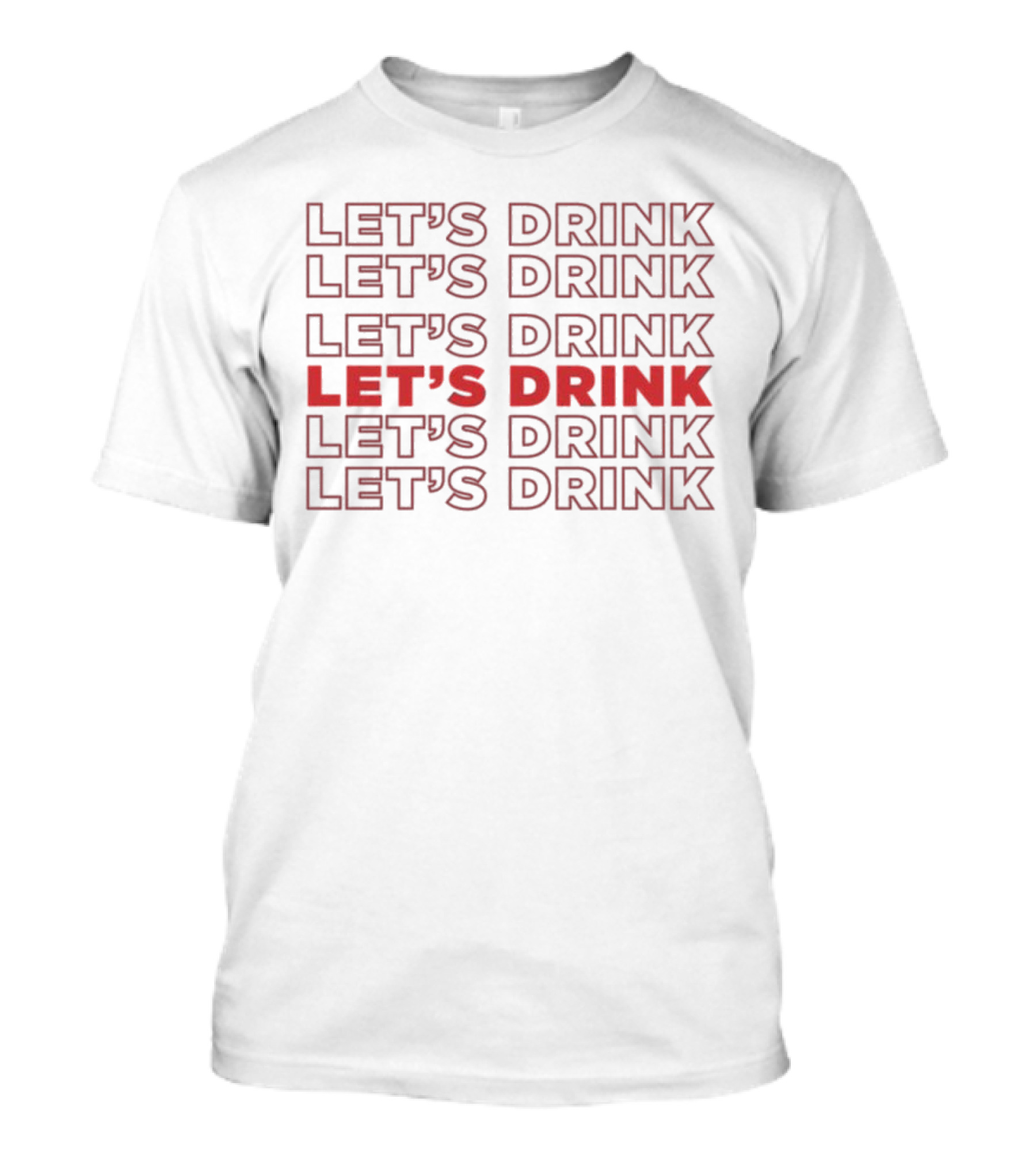 LET’S DRINK LET’S DRINK LET’S DRINK LET’S DRINK LET’S DRINK LET’S DRINK T-Shirt
