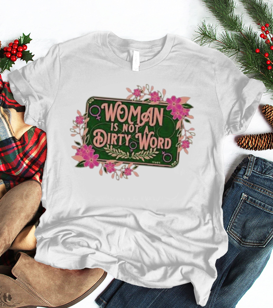 WOMAN IS NOT A DIRTY WORD Feminist Floral Empowerment T-Shirt