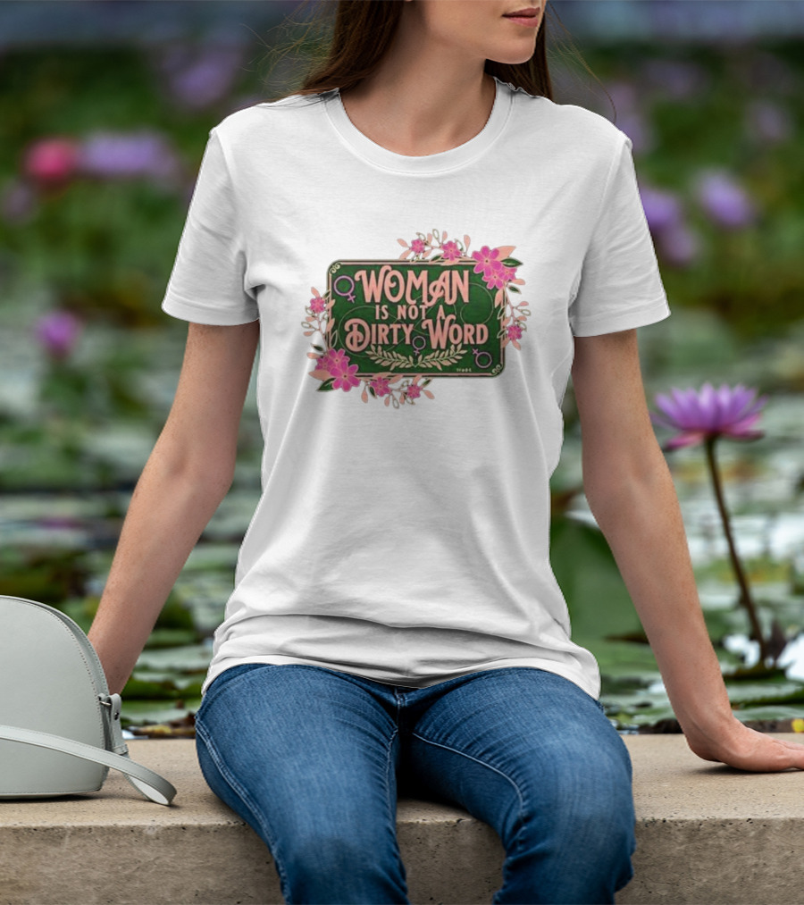 WOMAN IS NOT A DIRTY WORD Feminist Floral Empowerment T-Shirt
