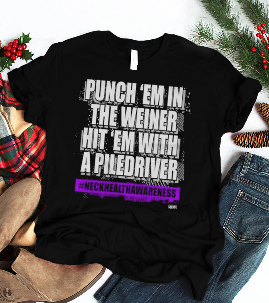 PUNCH 'EM IN THE WEINER HIT 'EM WITH A PILEDRIVER AEW NECK HEALTH AWARENESS T-Shirt