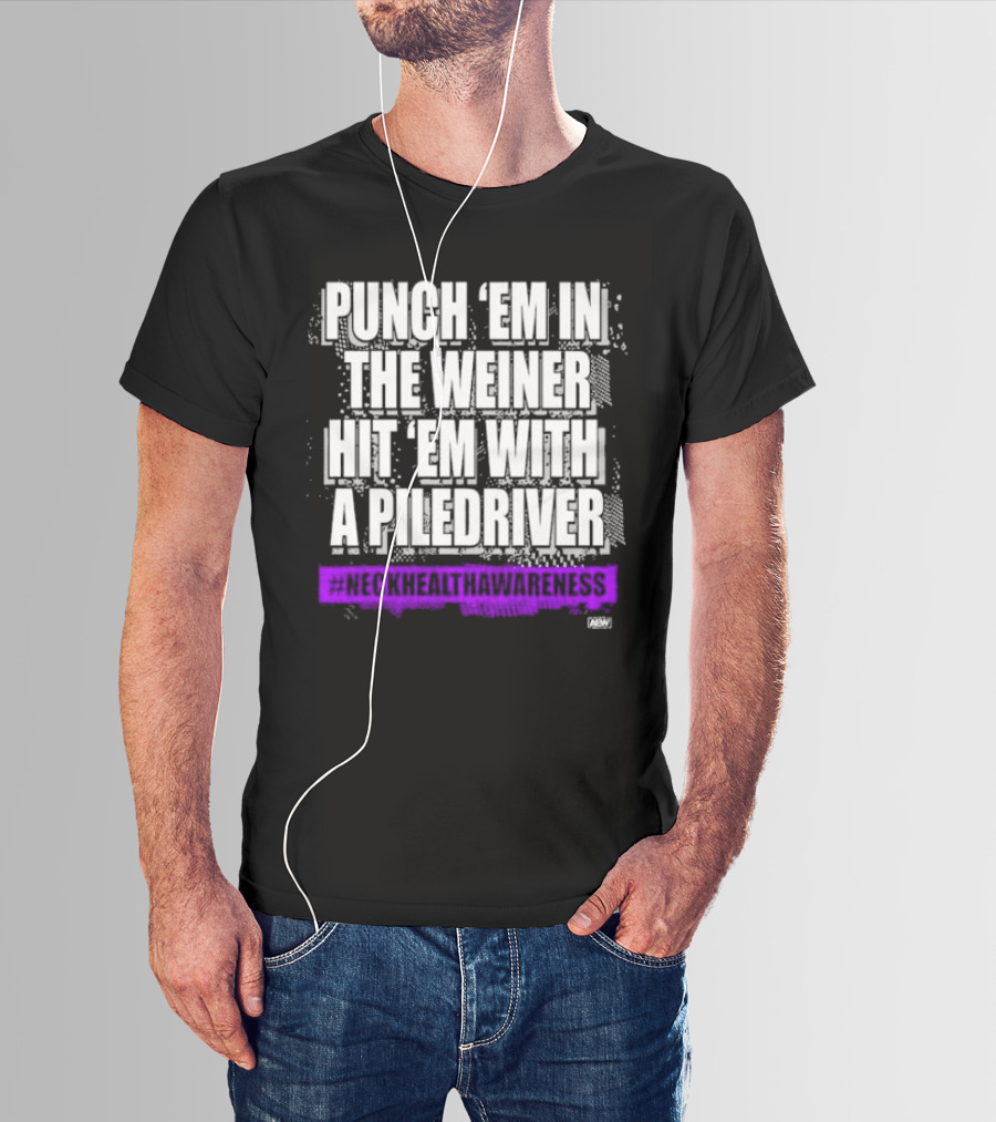 PUNCH 'EM IN THE WEINER HIT 'EM WITH A PILEDRIVER AEW NECK HEALTH AWARENESS T-Shirt