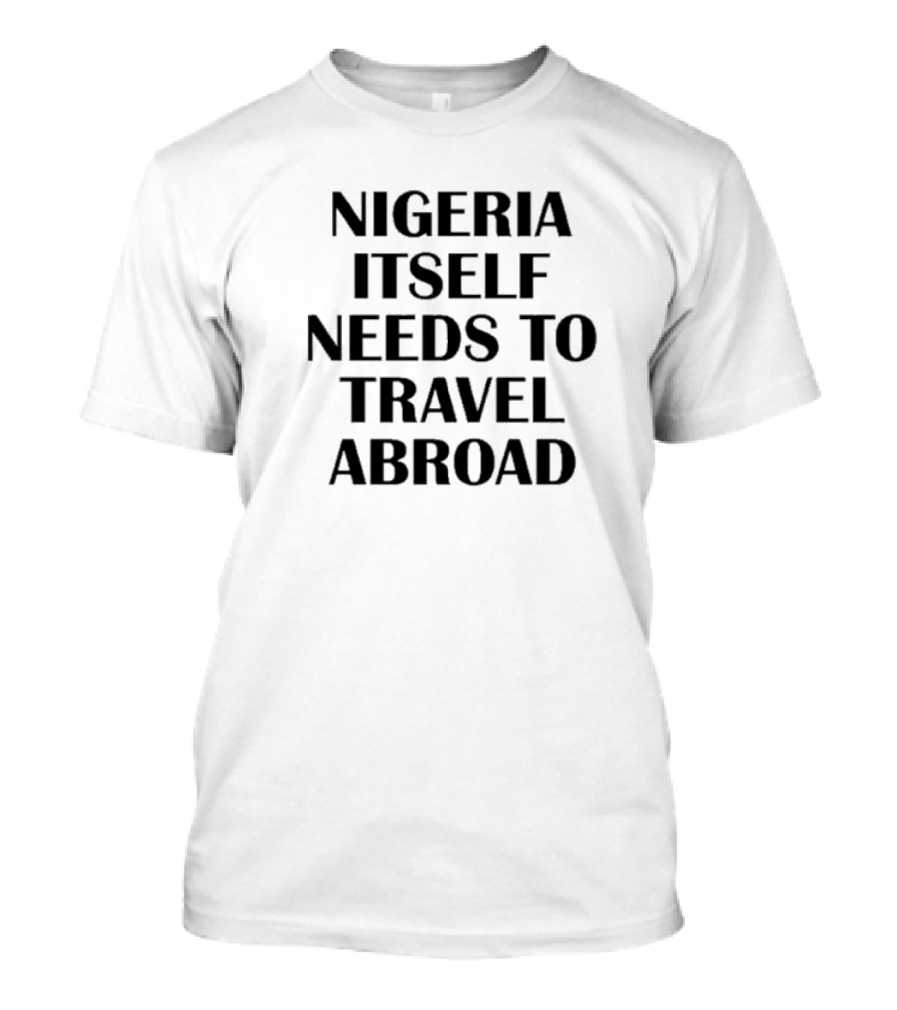 Nigeria Itself Needs To Travel Abroad Kate Amaka Henshaw T-Shirt