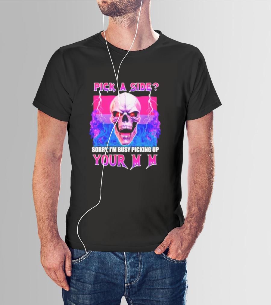 Pick A Side Skull Sorry I'm Busy Picking Up Your Mom T-Shirt