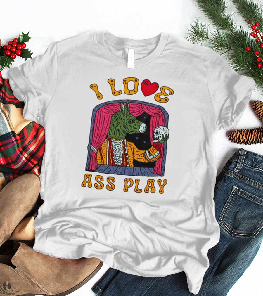 I Love Ass Play Donkey Theater Scene With Skull T-Shirt