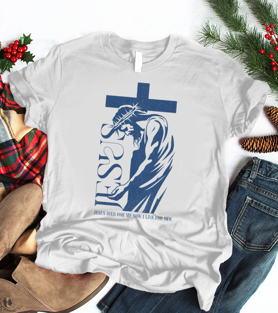 Jesus Died For Me Now I Live For Him Cross T-Shirt