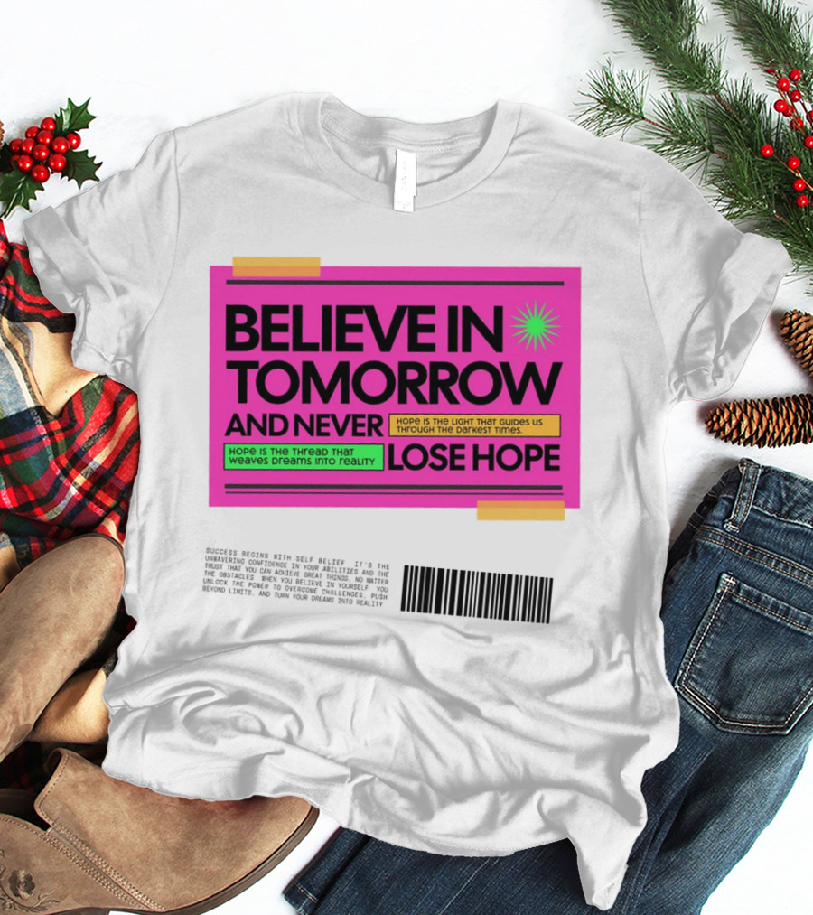 BELIEVE IN TOMORROW AND NEVER LOSE HOPE Hope Is The Light That Guides Us Through The Darkest Times T-Shirt