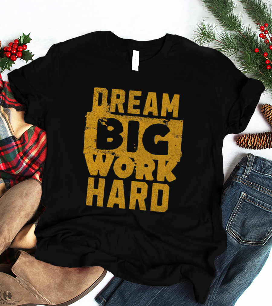 Dream Big Work Hard T-Shirt