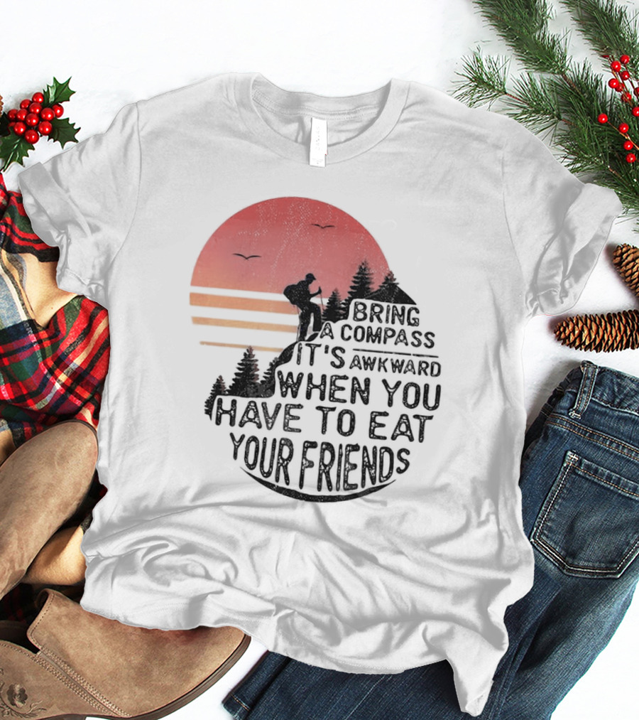 Bring A Compass When You Have To Eat Your Friends Camping Sunset Scene T-Shirt