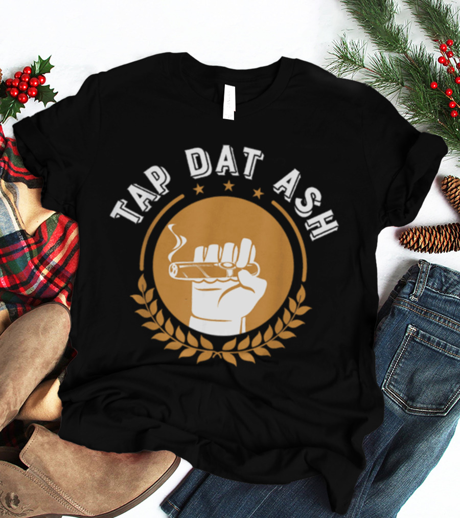 Tap Dat Ash Humorous Smoke Cigar Smoker Quote Funny Cigar Lovers T-Shirt