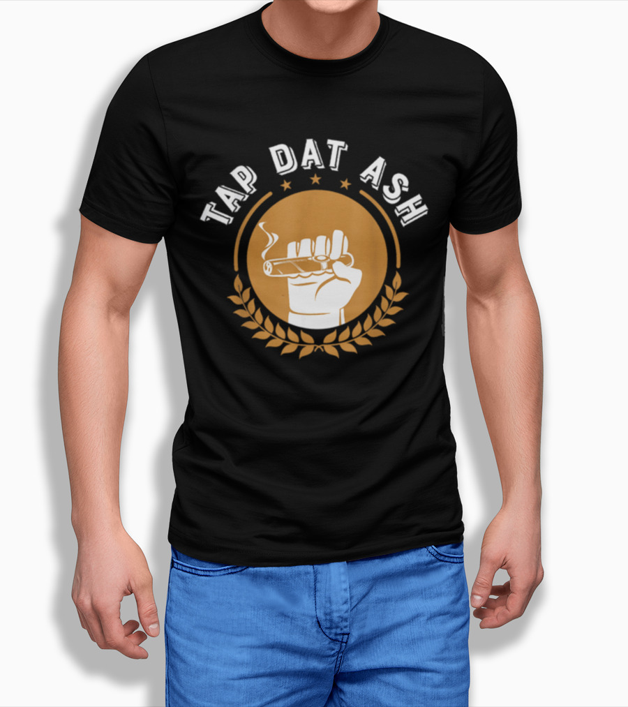 Tap Dat Ash Humorous Smoke Cigar Smoker Quote Funny Cigar Lovers T-Shirt