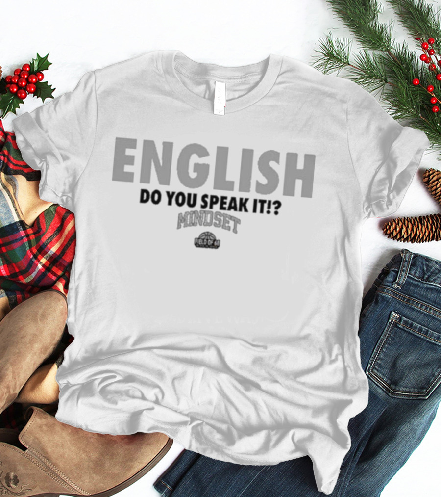 English Do You Speak It Mindset Field Of Dreams T-Shirt