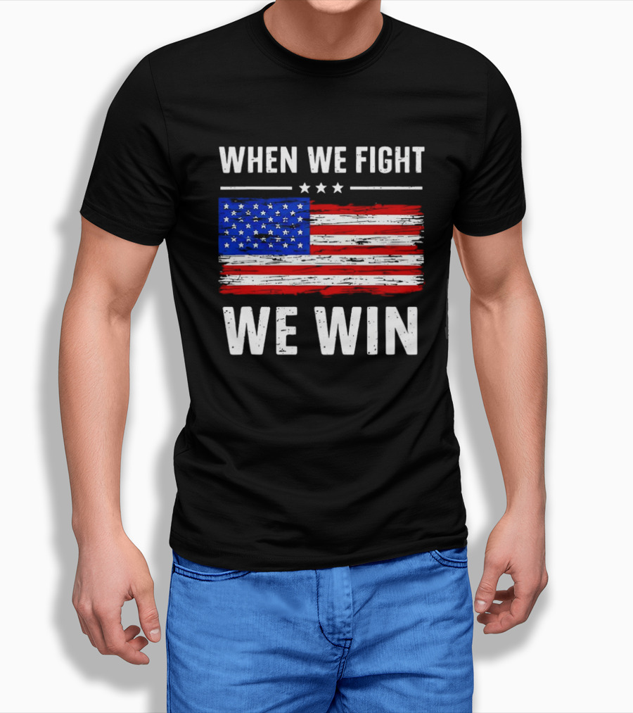 When We Fight We Win American Flag Stars Stripes T-Shirt