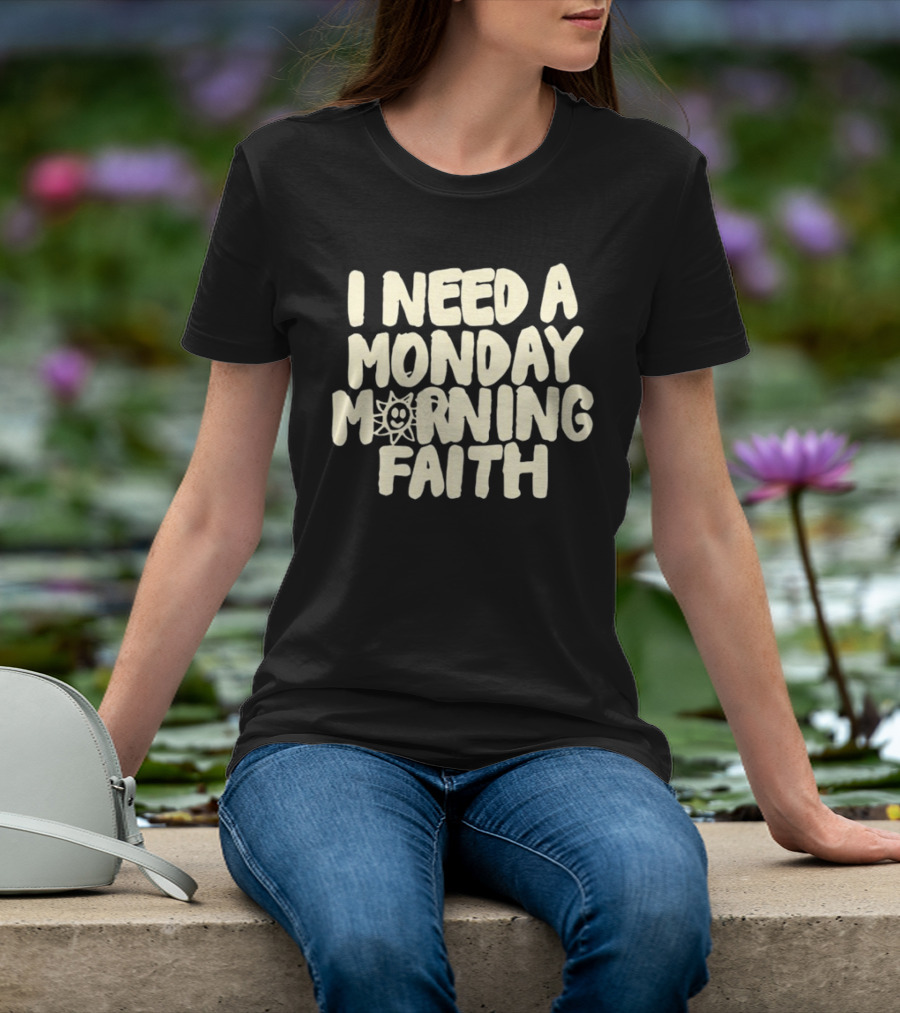 I Need A Monday Morning Faith Sun Smile Mood T-Shirt