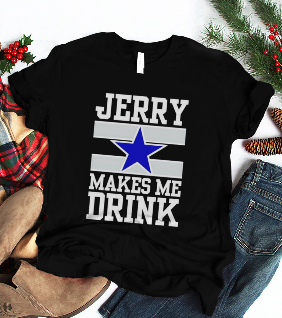 Jerry Makes Me Drink Dallas Cowboys Blue Star T-Shirt