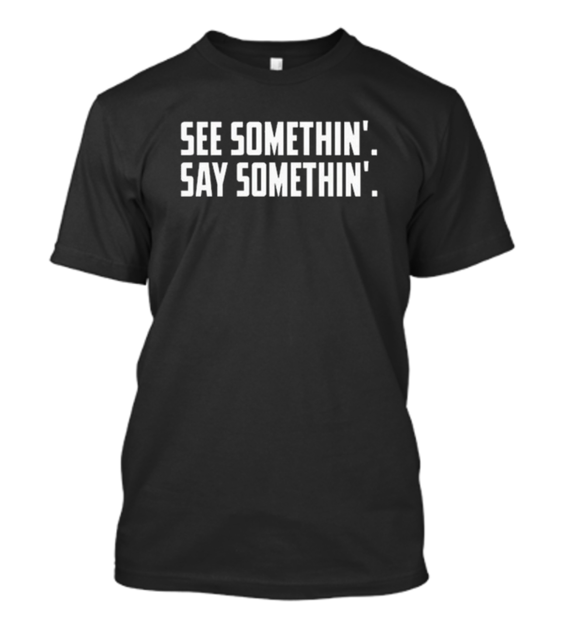 See Somethin’ Say Somethin’ Public Awareness Message T-Shirt