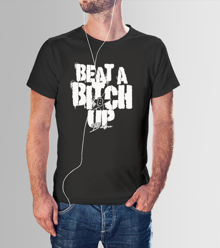 Beat A Btch Up Babu T-Shirt