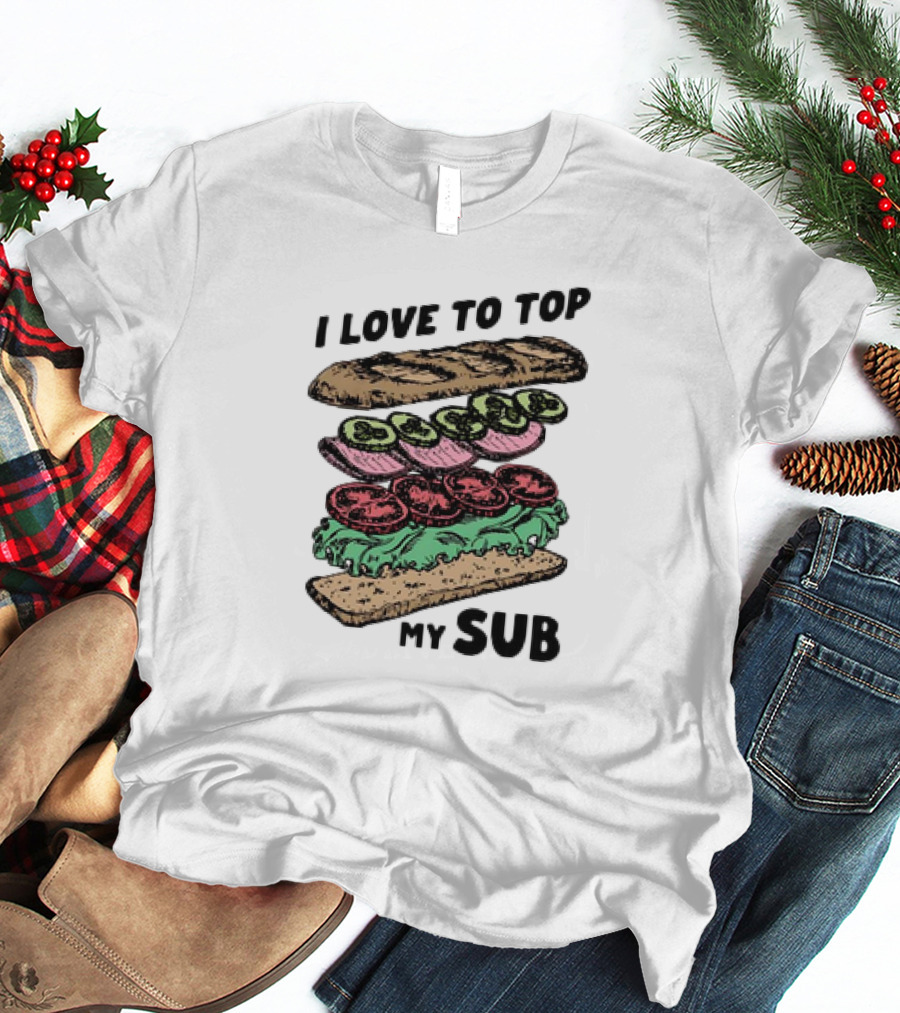 I Love To Top My Sub With Veggies And Bread T-Shirt