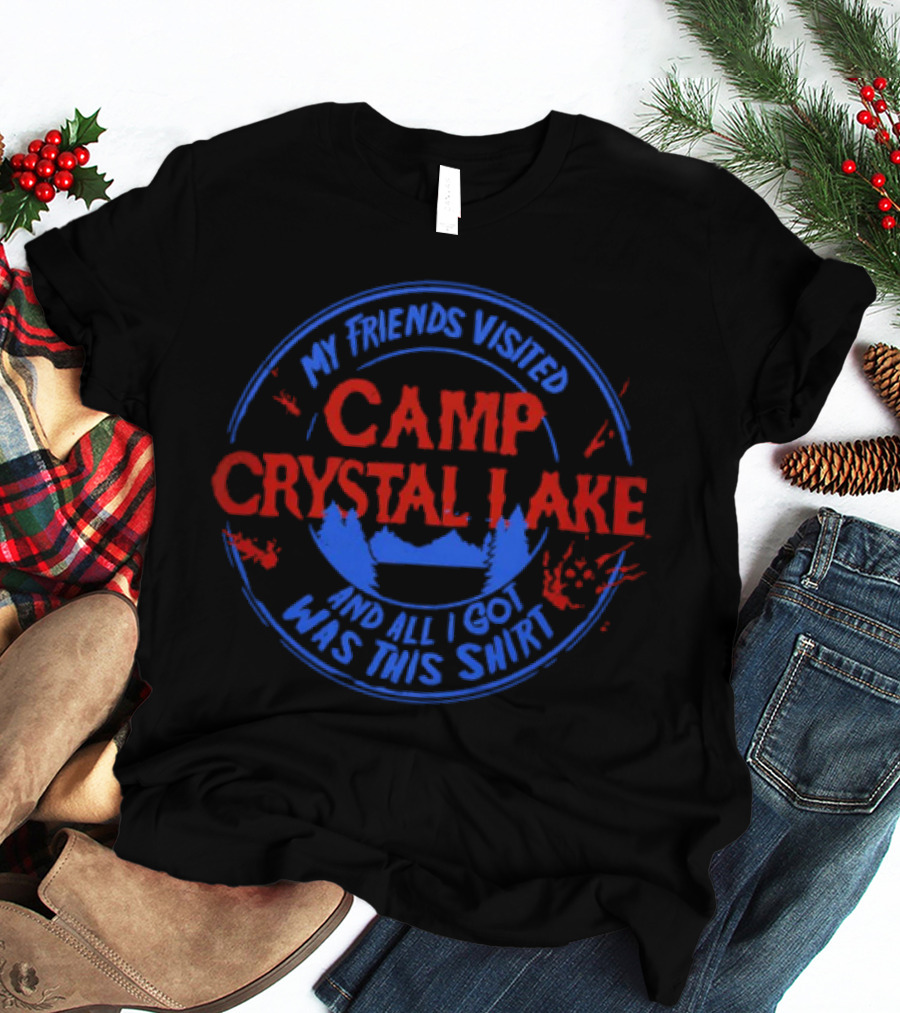 My Friends Visited Camp Crystal Lake And All I Got Was This T-Shirt