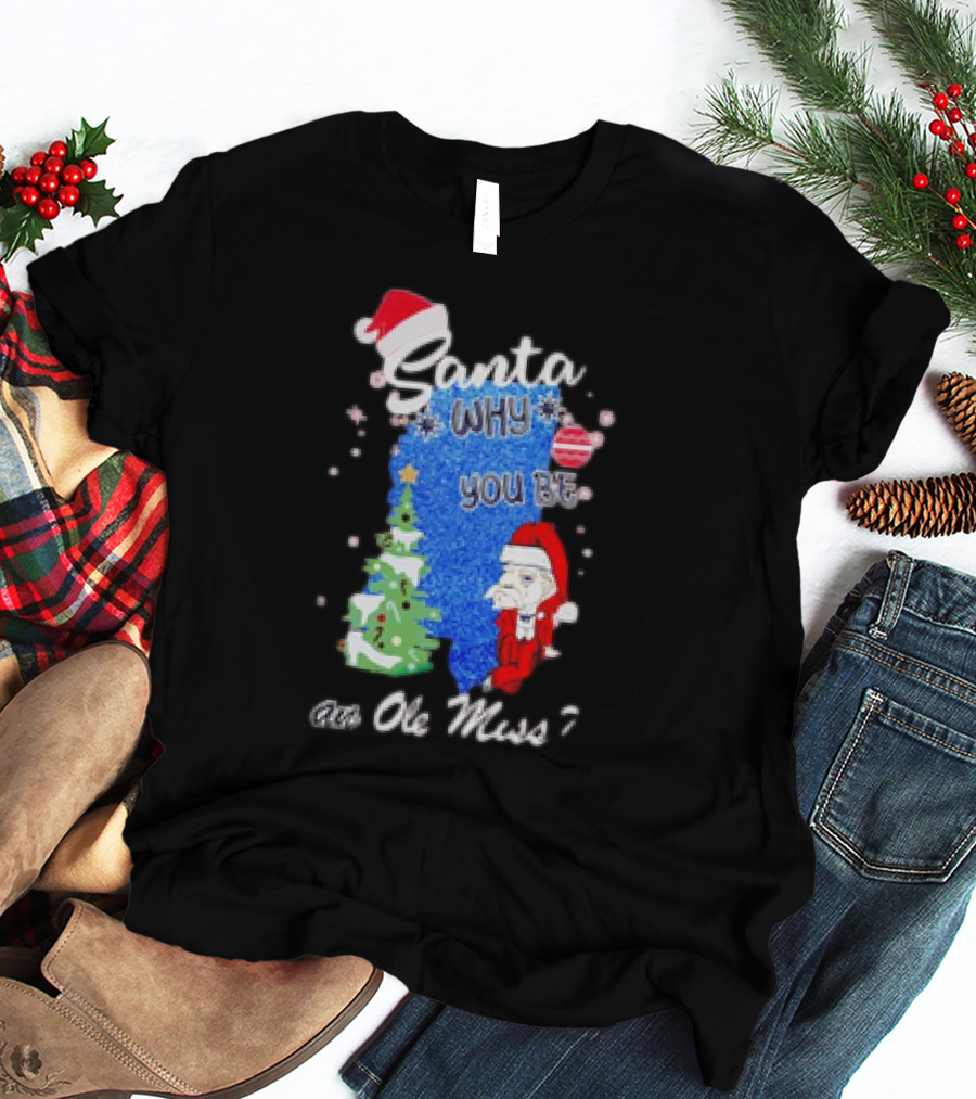 Santa Why You Be An Ole Miss Rebels Christmas Tree Scene T-Shirt
