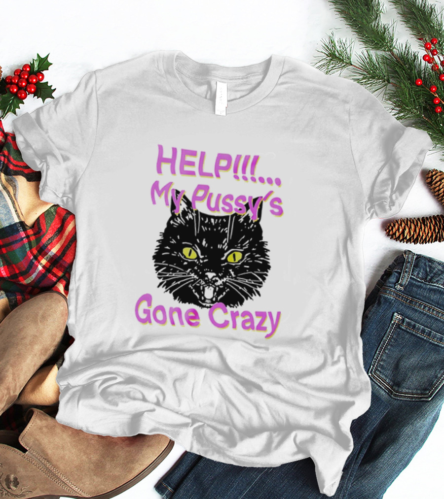 HELP. My Pussy's Gone Crazy Cat T-Shirt