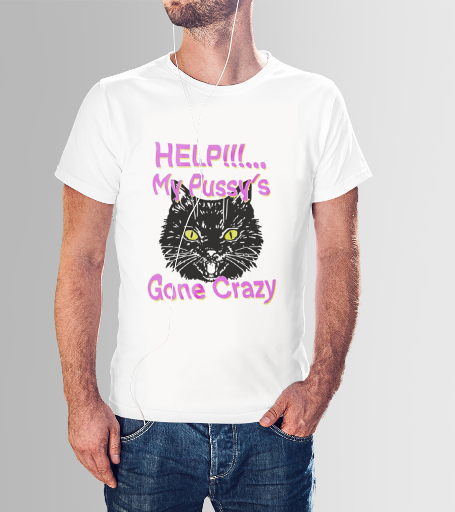 HELP. My Pussy's Gone Crazy Cat T-Shirt