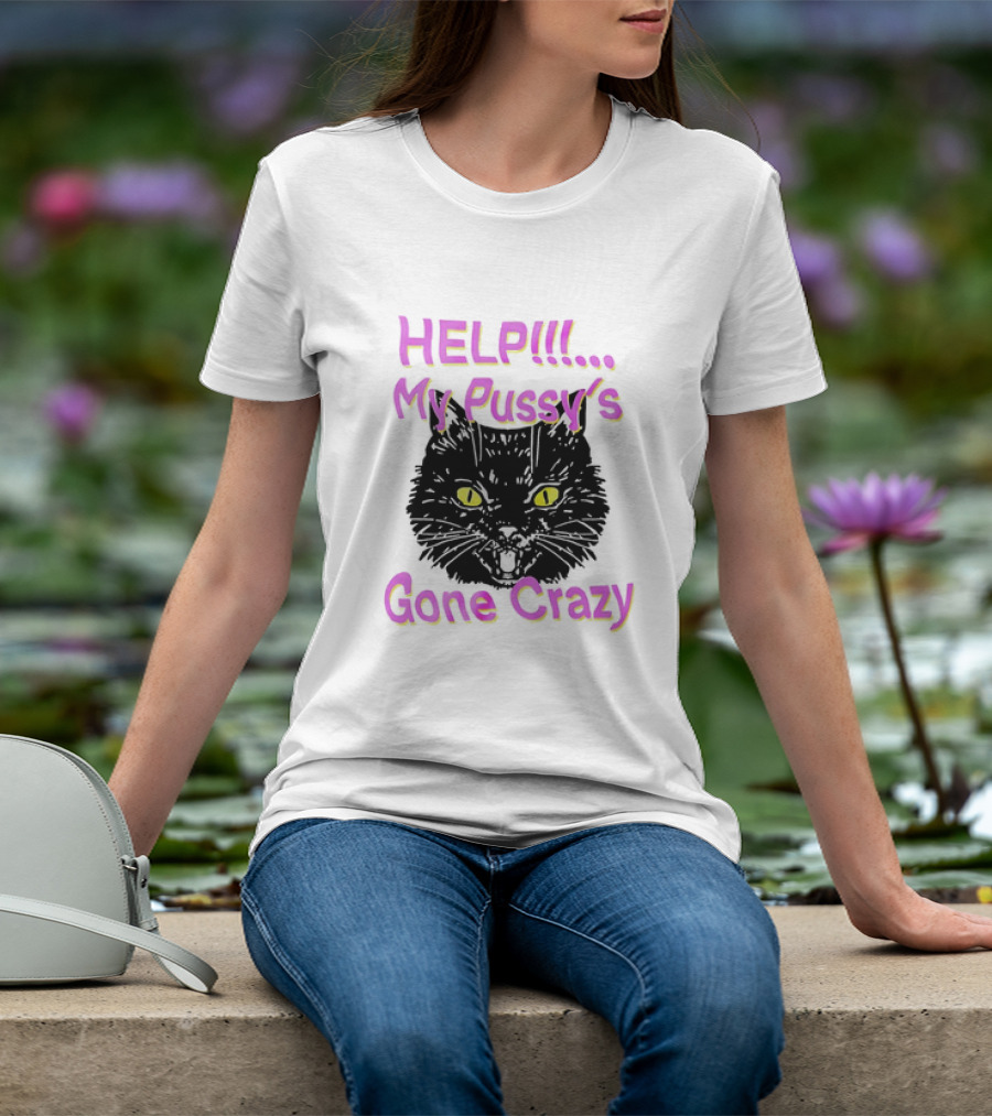 HELP. My Pussy's Gone Crazy Cat T-Shirt