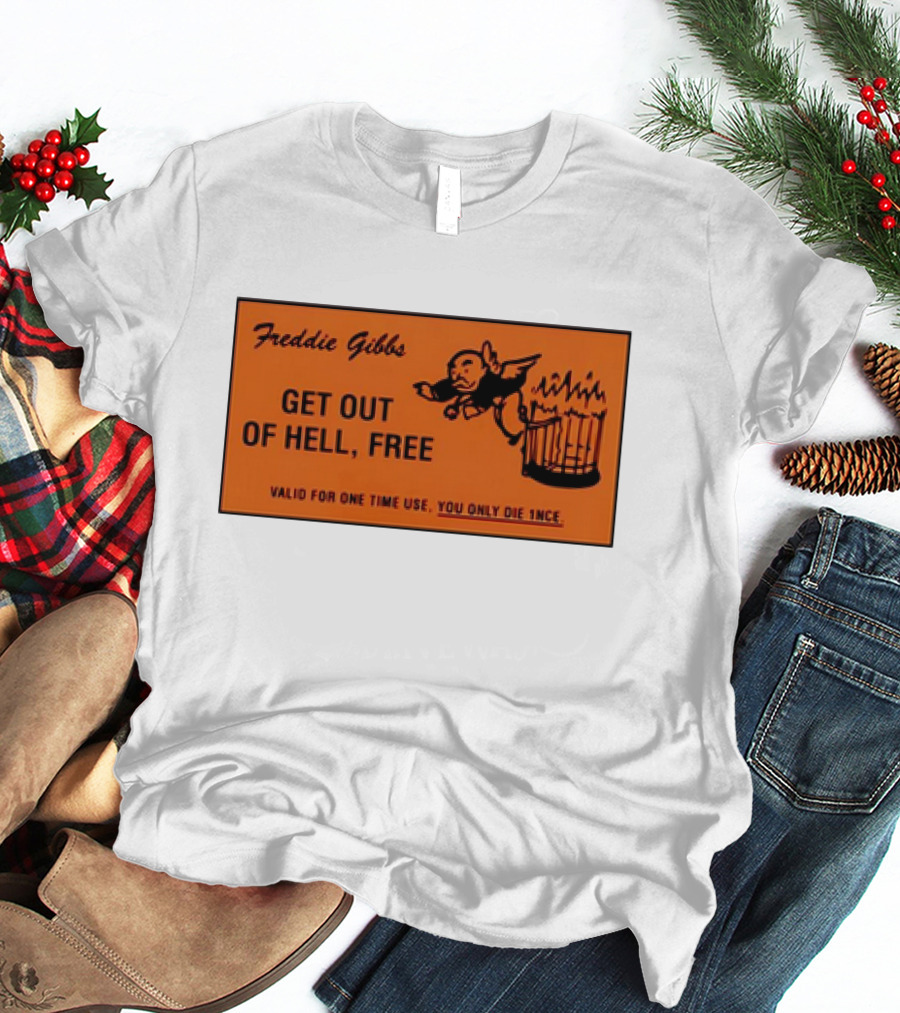 Freddie Gibbs Get Out Of Hell Free Card Valid For One Time Use You Only Die Once T-Shirt