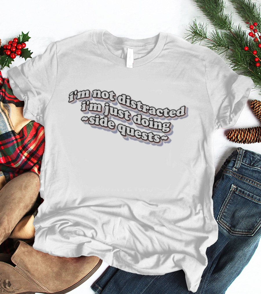 I'm Not Distracted I'm Just Doing Side Quests T-Shirt