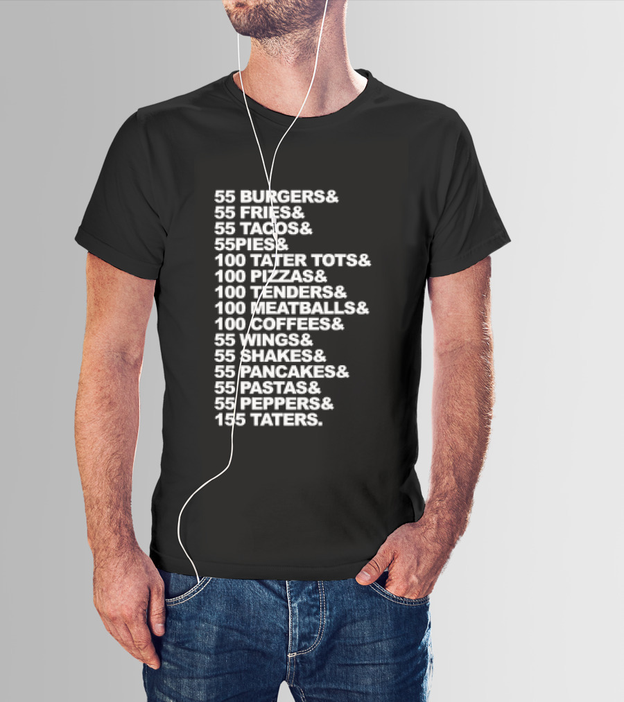 55 Burgers 55 Fries 55 Tacos 55 Pies 100 Tater Tots 100 Pizzas 100 Tenders 100 Meatballs 100 Coffees 55 Wings 55 Shakes 55 Pancakes 55 Pastas 55 Peppers 155 Taters T-Shirt