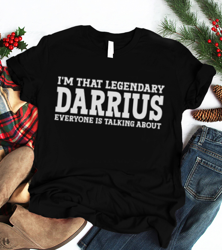I’m That Legendary Darius Everyone Is Talking About T-Shirt