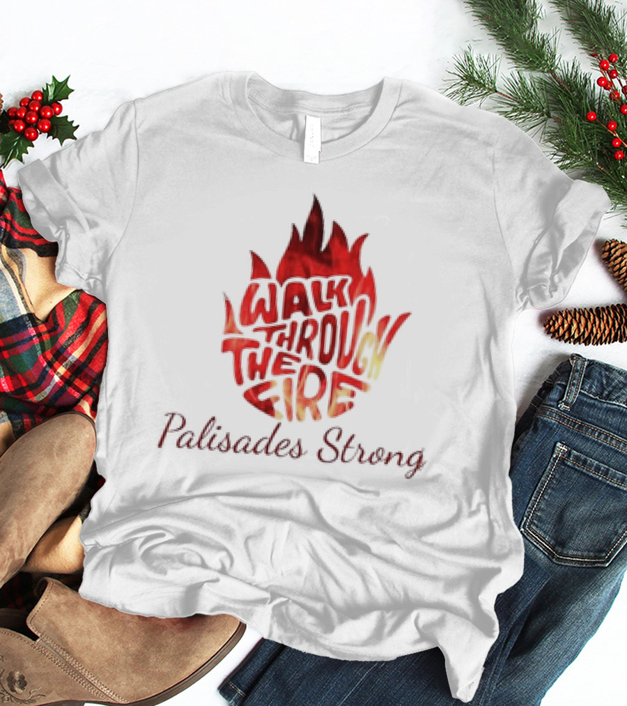 Walk Through The Fire Palisades Strong T-Shirt