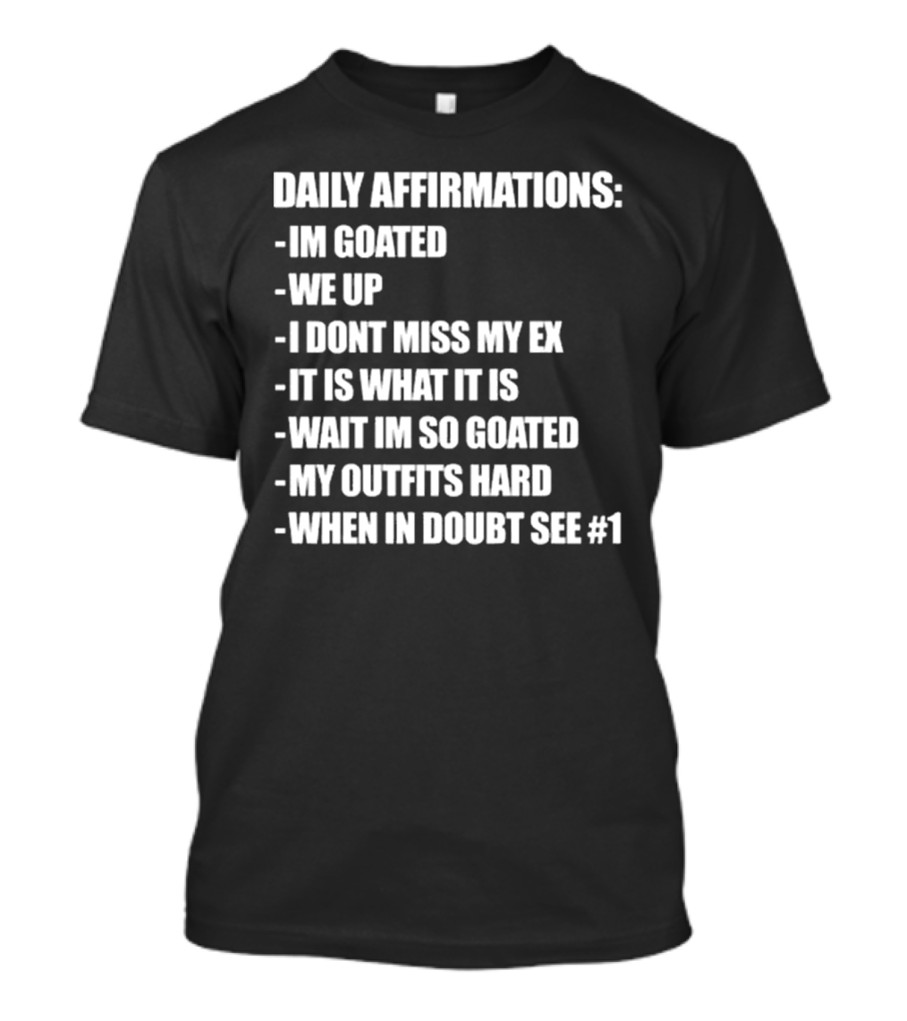 Daily Affirmations Im Goated We Up I Don’t Miss My Ex It Is What It Is T-Shirt
