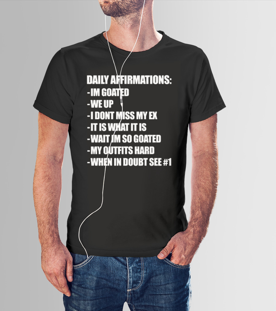 Daily Affirmations Im Goated We Up I Don’t Miss My Ex It Is What It Is T-Shirt
