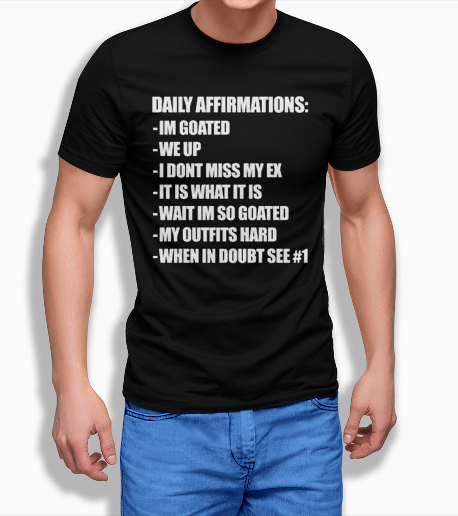Daily Affirmations Im Goated We Up I Don’t Miss My Ex It Is What It Is T-Shirt