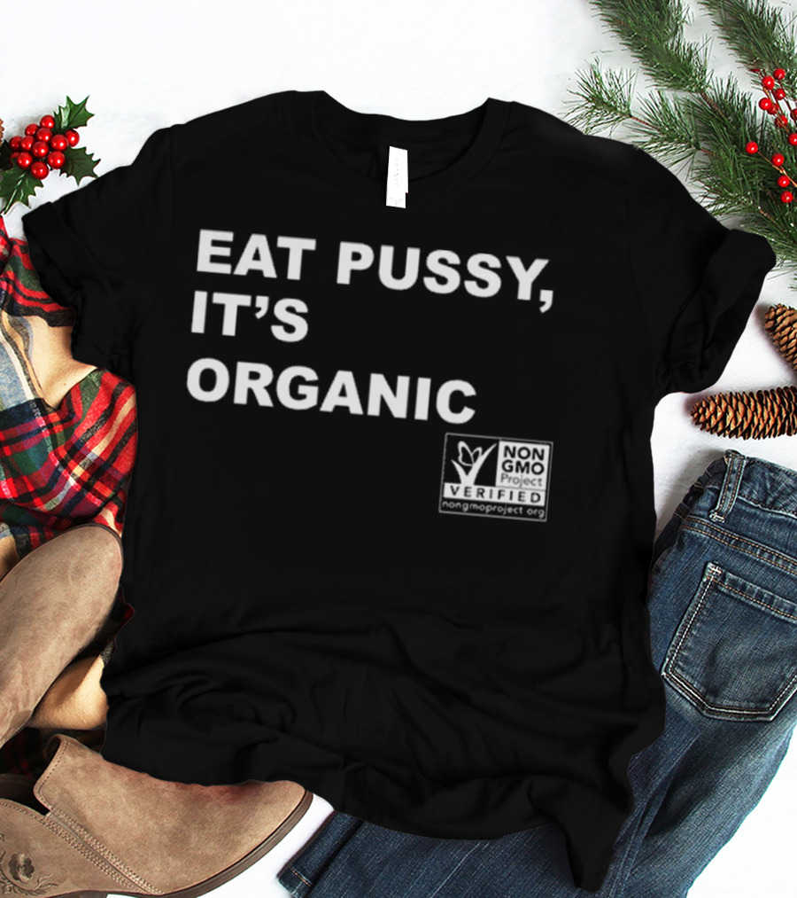 Eat Pussy It’s Organic Non-Gmo Project Verified T-Shirt